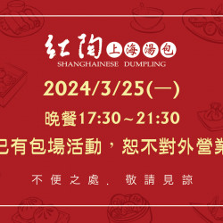 《紅陶上海湯包》2024年3月份 營業公告:2024/3/25(一)晚餐時段17:30~21:30已有包場活動,暫不對外營業,敬請見諒! 《紅陶上海湯包》2024年3月份 營業公告:2024/3/25(一)晚餐時段17:30~21:30已有包場活動,暫不對外營業,敬請見諒!