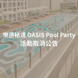 【公告】樂游秘境OASIS Pool Party 派對活動取消