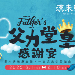 《漢來軒》2025父親節特別菜單：果木烤鴨獻真情，一宴吃出父愛如山!