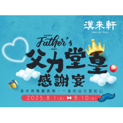 《漢來軒》2025父親節特別菜單：果木烤鴨獻真情，一宴吃出父愛如山!