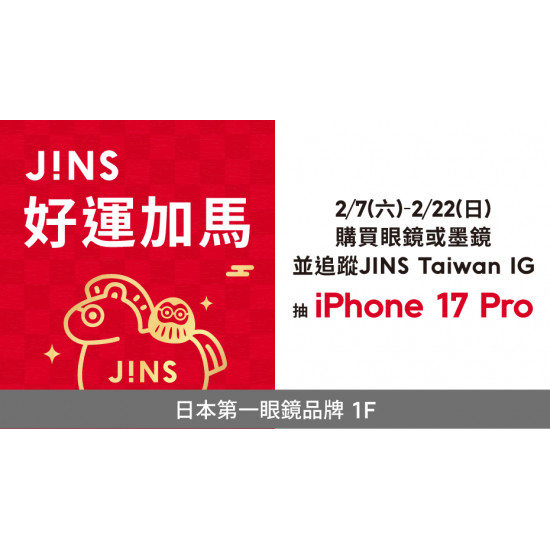 大葉高島屋優惠活動 - JINS陪你過新年！JINS新春買就抽iPhone17Pro!2/7(六)~2/22(日)品牌活動1FJINS