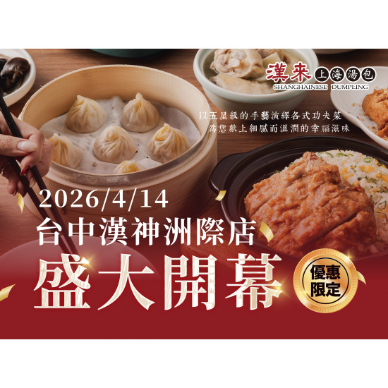 漢來優惠活動 - 《漢來上海湯包》台中漢神洲際店 盛大開幕：2026/4/14(二) 台中漢神洲際店 盛大開幕，限定活動邀您共慶！