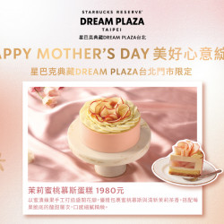 星巴克最新訊息 - 星巴克典藏DREAM PLAZA台北｜LOVE MOM 母親節蛋糕限定活動