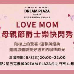 星巴克最新訊息 - 星巴克典藏DREAM PLAZA台北｜LOVE MOM 母親節爵士樂快閃秀
